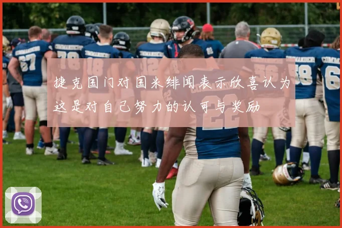 捷克国门对国米绯闻表示欣喜认为这是对自己努力的认可与奖励